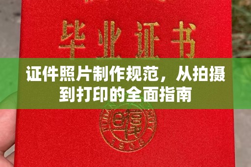 赤坎证件照片制作规范，从拍摄到打印的全面指南